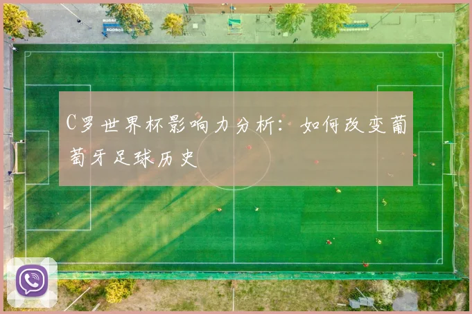 C罗世界杯影响力分析：如何改变葡萄牙足球历史