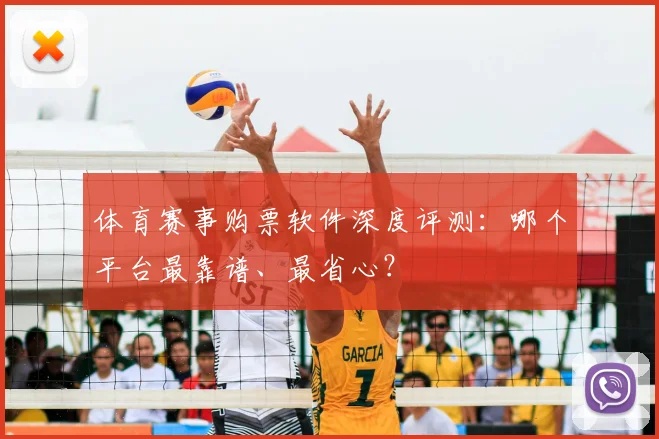 体育赛事购票软件深度评测：哪个平台最靠谱、最省心？